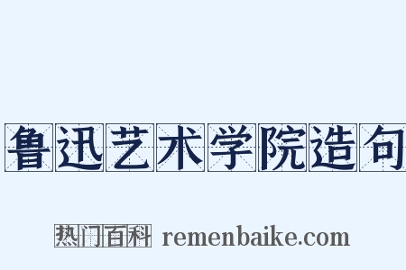 鲁迅艺术学院造句是什么意思的图片